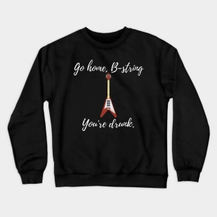 Go Home, B-string, You're Drunk. Crewneck Sweatshirt